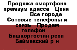 Продажа смартфона премиум кдасса › Цена ­ 7 990 - Все города Сотовые телефоны и связь » Продам телефон   . Башкортостан респ.,Баймакский р-н